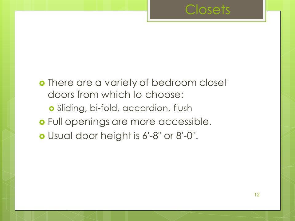 Closets There are a variety of bedroom closet doors from which to choose: Sliding, bi-fold, accordion, flush.