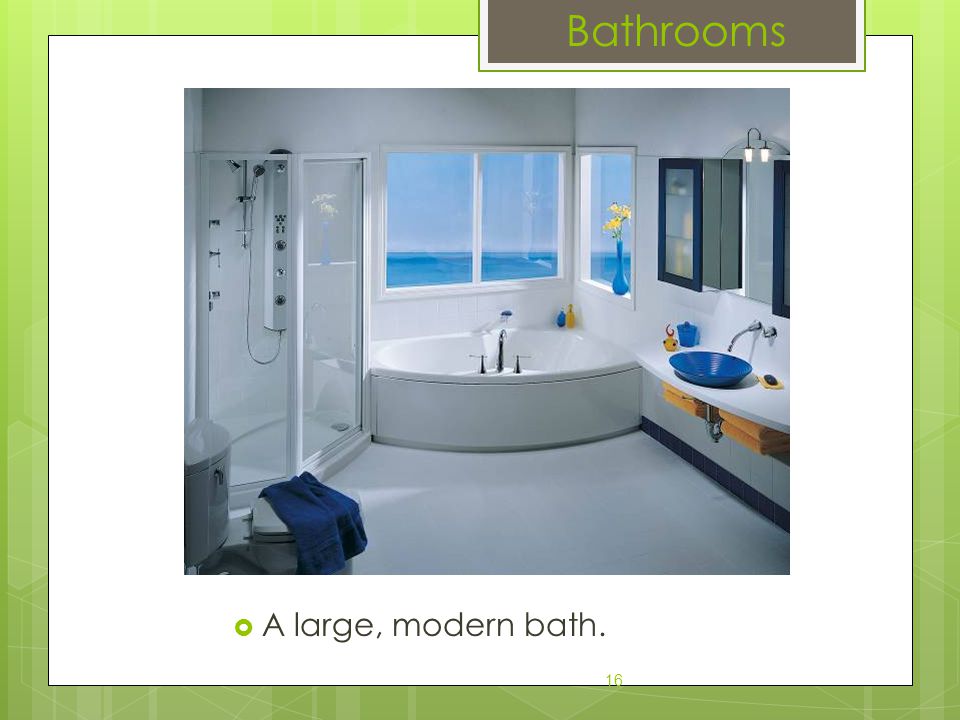 Bathrooms A large, modern bath. 16