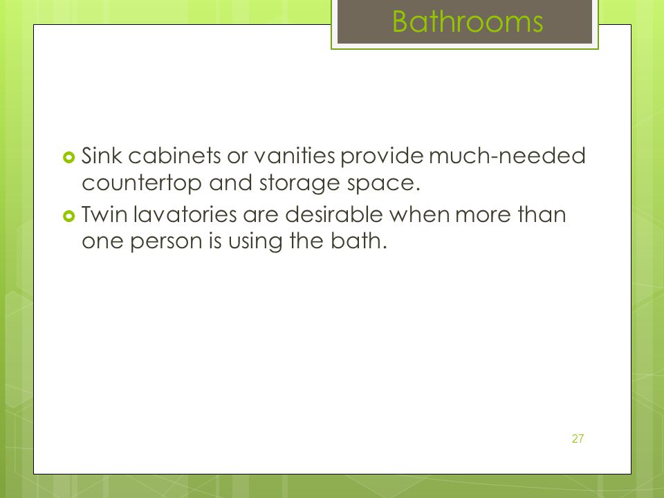 Bathrooms Sink cabinets or vanities provide much-needed countertop and storage space.