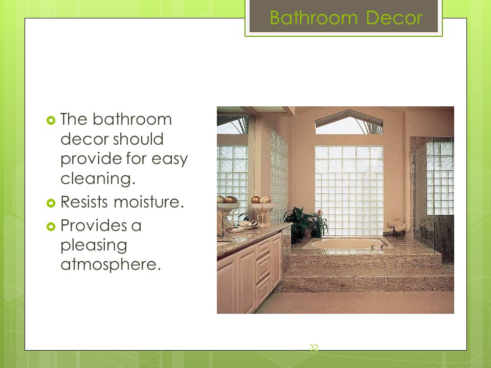 Bathroom Decor The bathroom decor should provide for easy cleaning.
