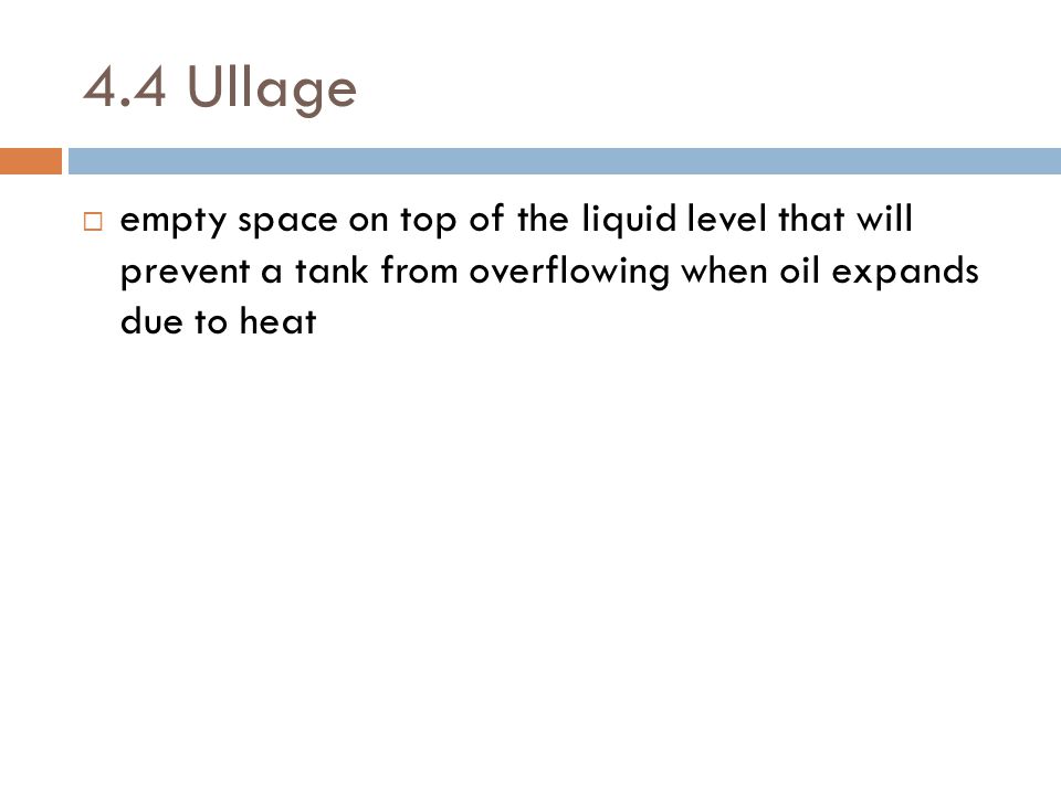 4.4 Ullage empty space on top of the liquid level that will prevent a tank from overflowing when oil expands due to heat.