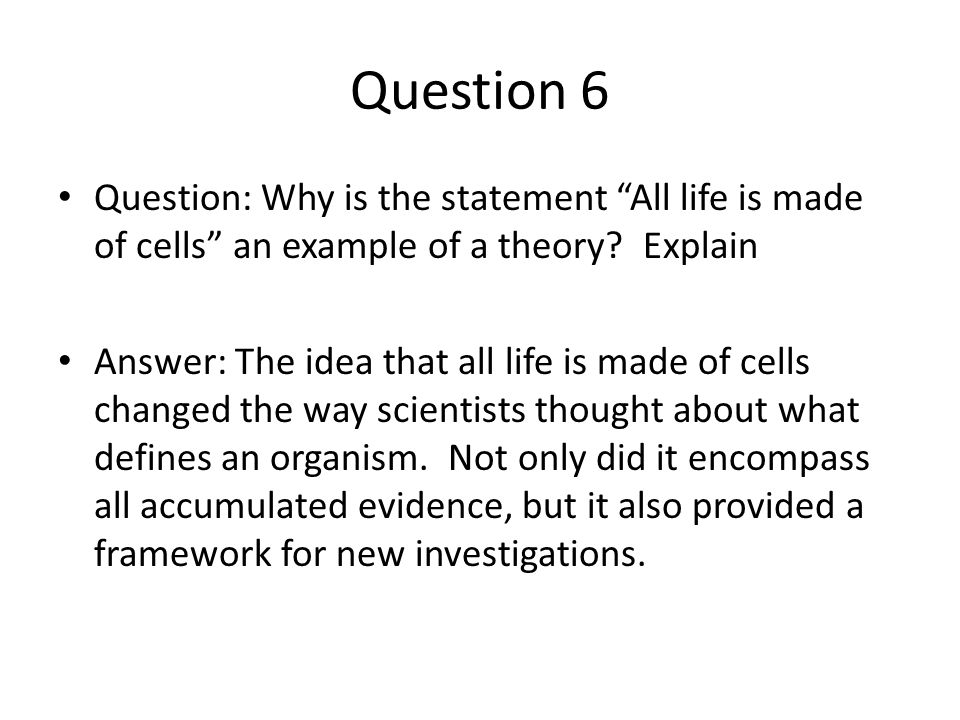 Question 6 Question: Why is the statement All life is made of cells an example of a theory Explain.