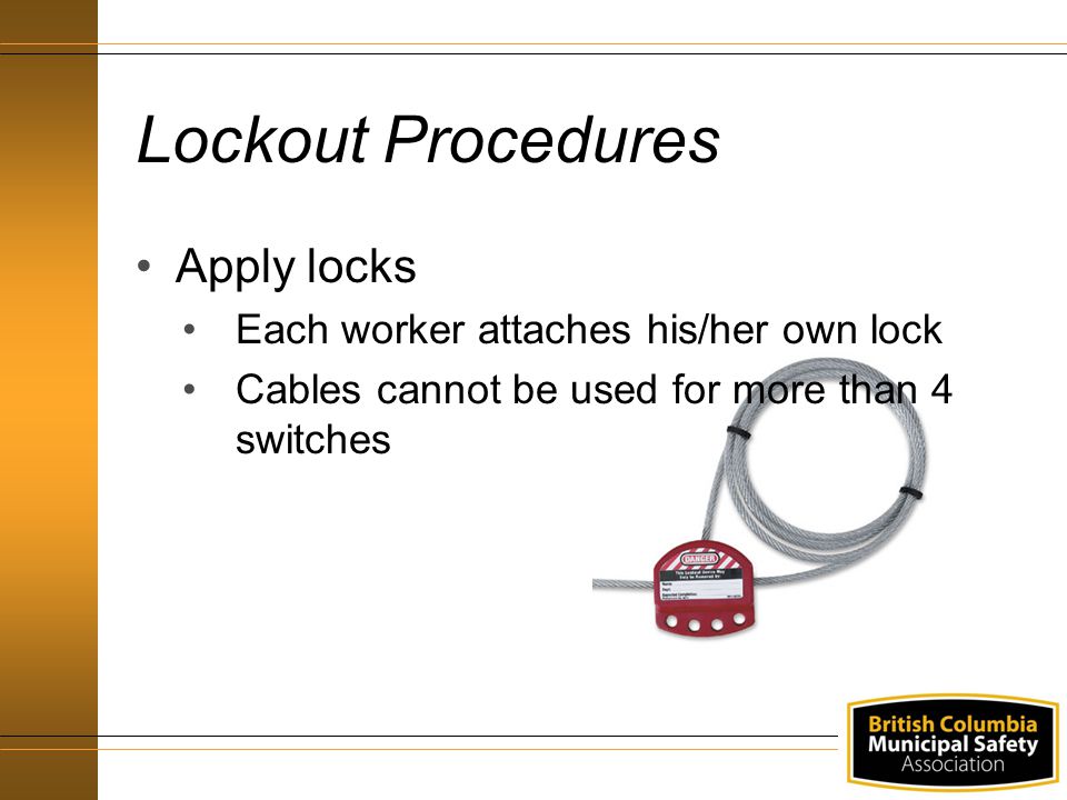 Lockout Procedures Apply locks Each worker attaches his/her own lock