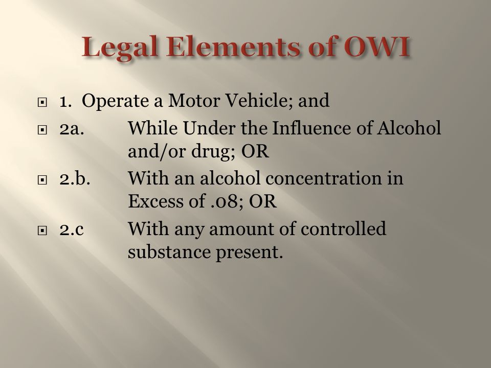 Legal Elements of OWI 1. Operate a Motor Vehicle; and