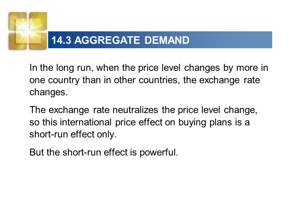 14.3 AGGREGATE DEMAND In the long run, when the price level changes by more in one country than in other countries, the exchange rate changes.