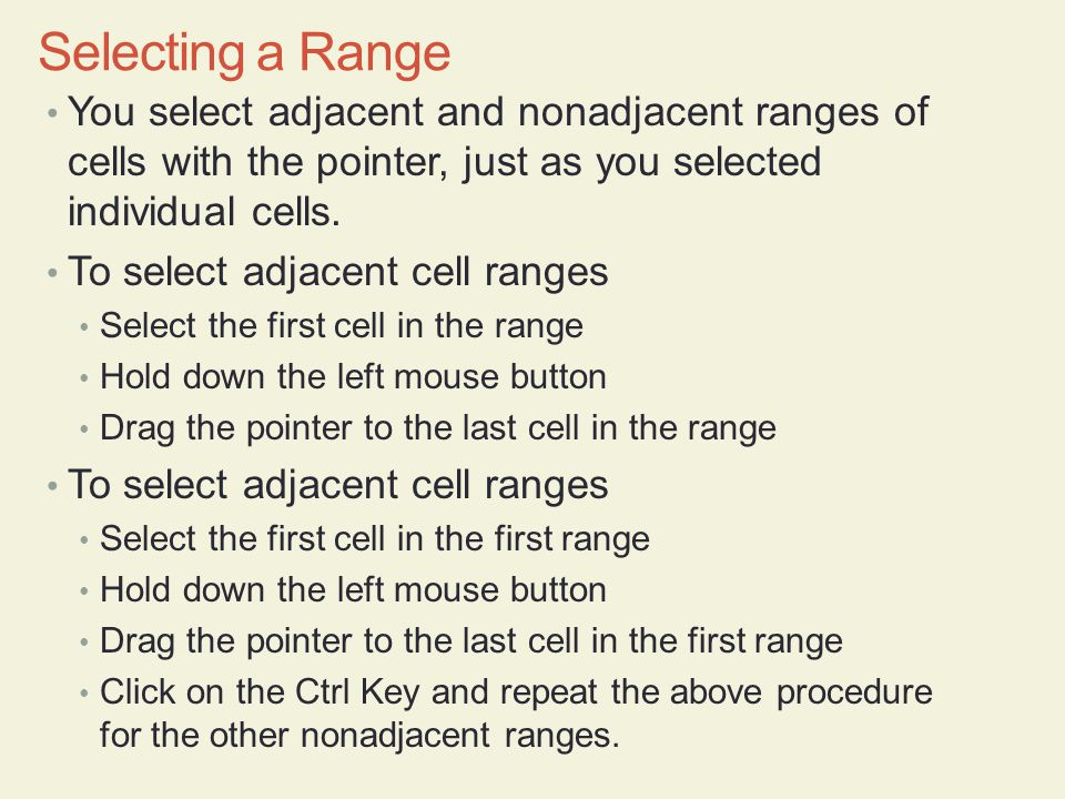 Selecting a Range You select adjacent and nonadjacent ranges of cells with the pointer, just as you selected individual cells.