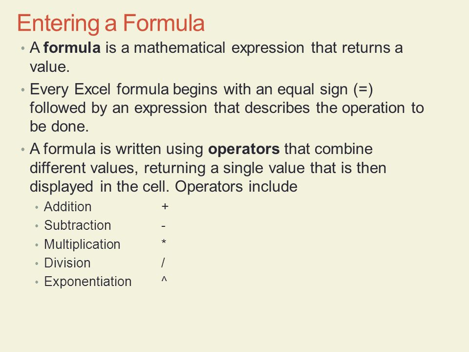 Entering a Formula A formula is a mathematical expression that returns a value.