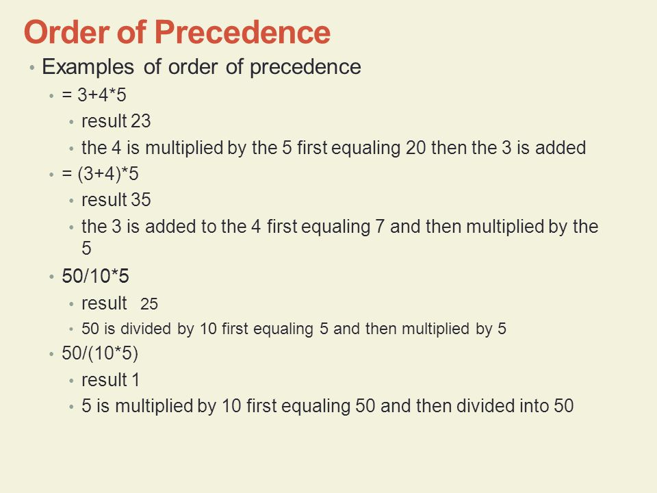 Order of Precedence Examples of order of precedence 50/10*5 = 3+4*5