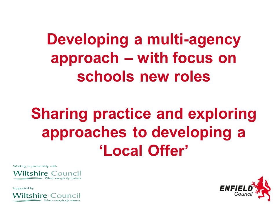 Developing a multi-agency approach – with focus on schools new roles Sharing practice and exploring approaches to developing a ‘Local Offer’