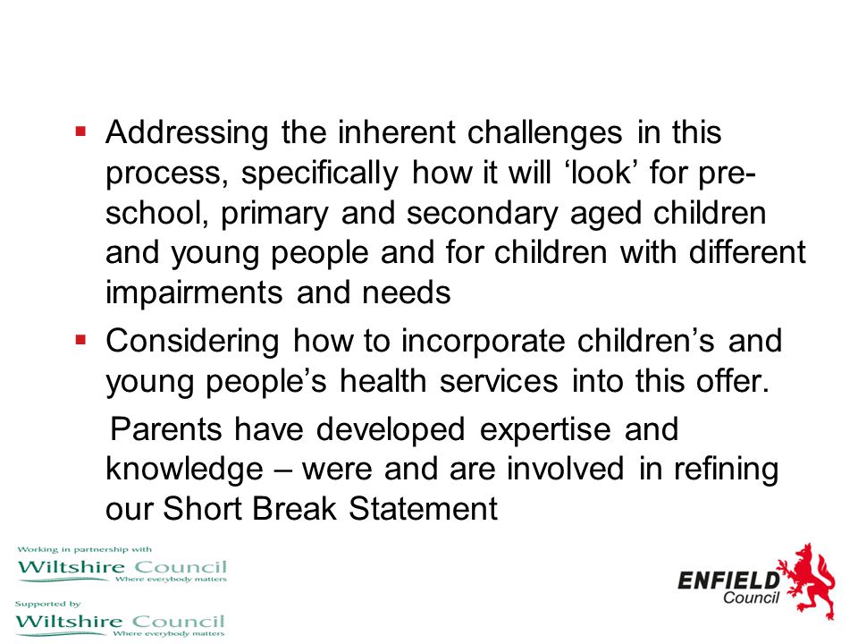 Addressing the inherent challenges in this process, specifically how it will ‘look’ for pre-school, primary and secondary aged children and young people and for children with different impairments and needs