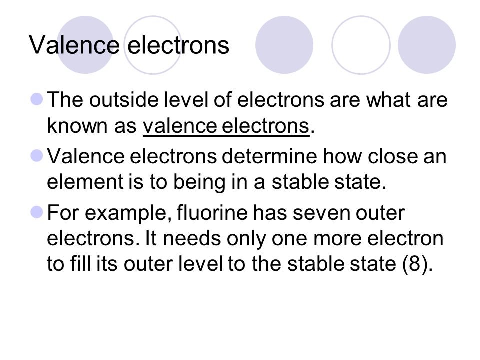 Valence electrons The outside level of electrons are what are known as valence electrons.