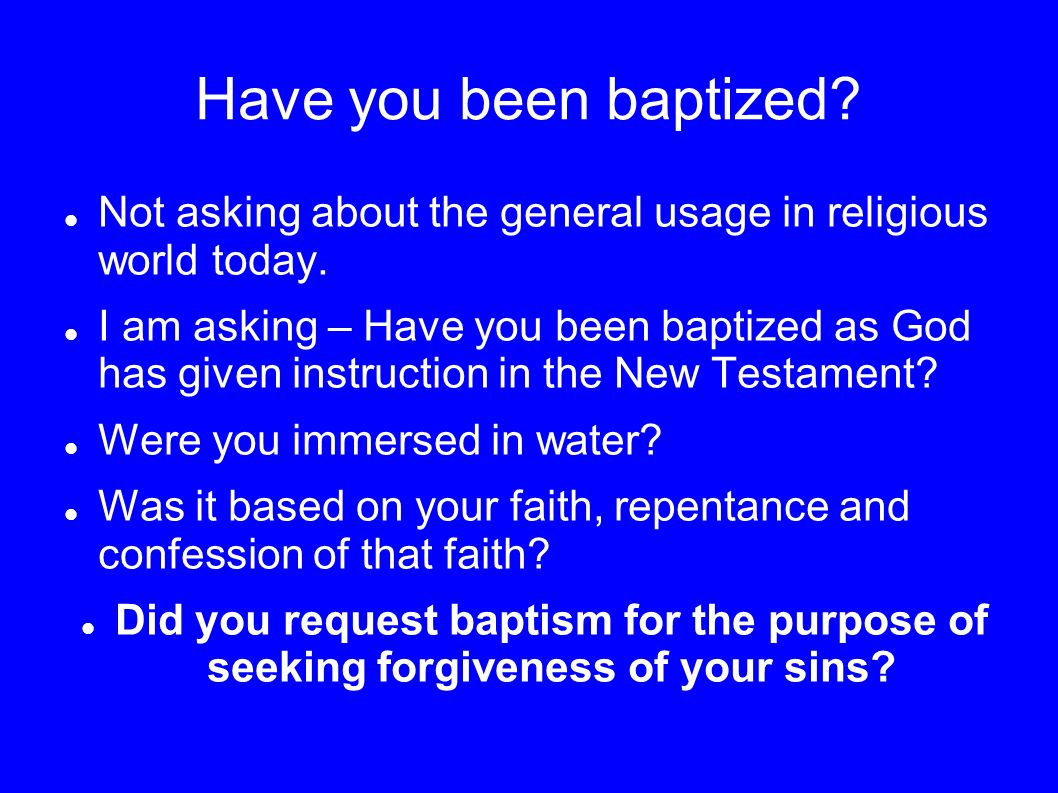 Have you been baptized Not asking about the general usage in religious world today.