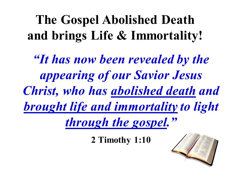 The Gospel Abolished Death and brings Life & Immortality!