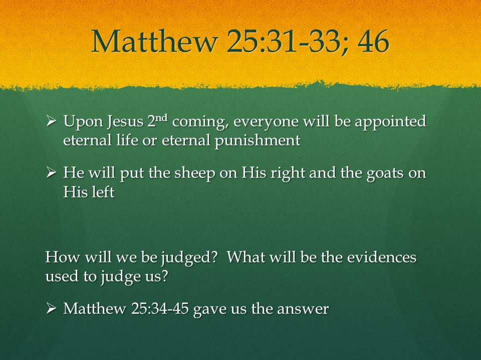 Matthew 25:31-33; 46 Upon Jesus 2nd coming, everyone will be appointed eternal life or eternal punishment.