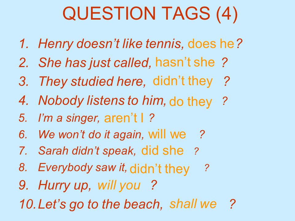 QUESTION TAGS (4) Henry doesn’t like tennis, She has just called,