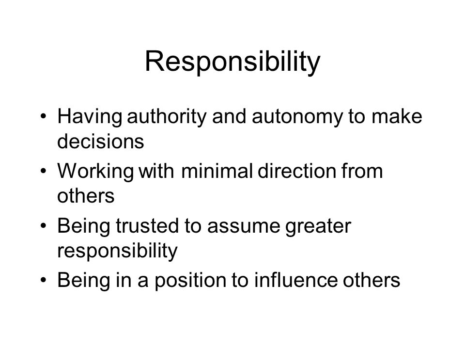Responsibility Having authority and autonomy to make decisions