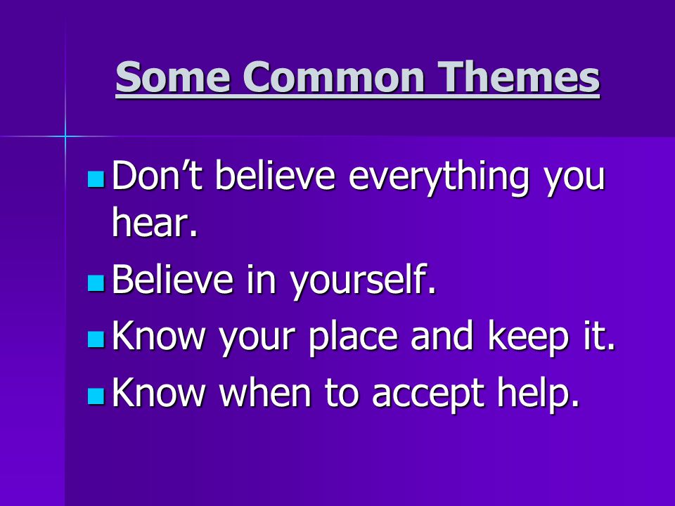Some Common Themes Don’t believe everything you hear.