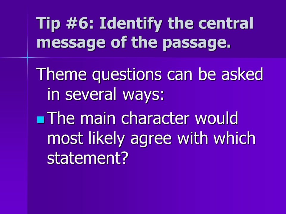 Tip #6: Identify the central message of the passage.