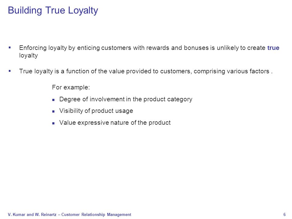 Building True Loyalty Enforcing loyalty by enticing customers with rewards and bonuses is unlikely to create true loyalty.