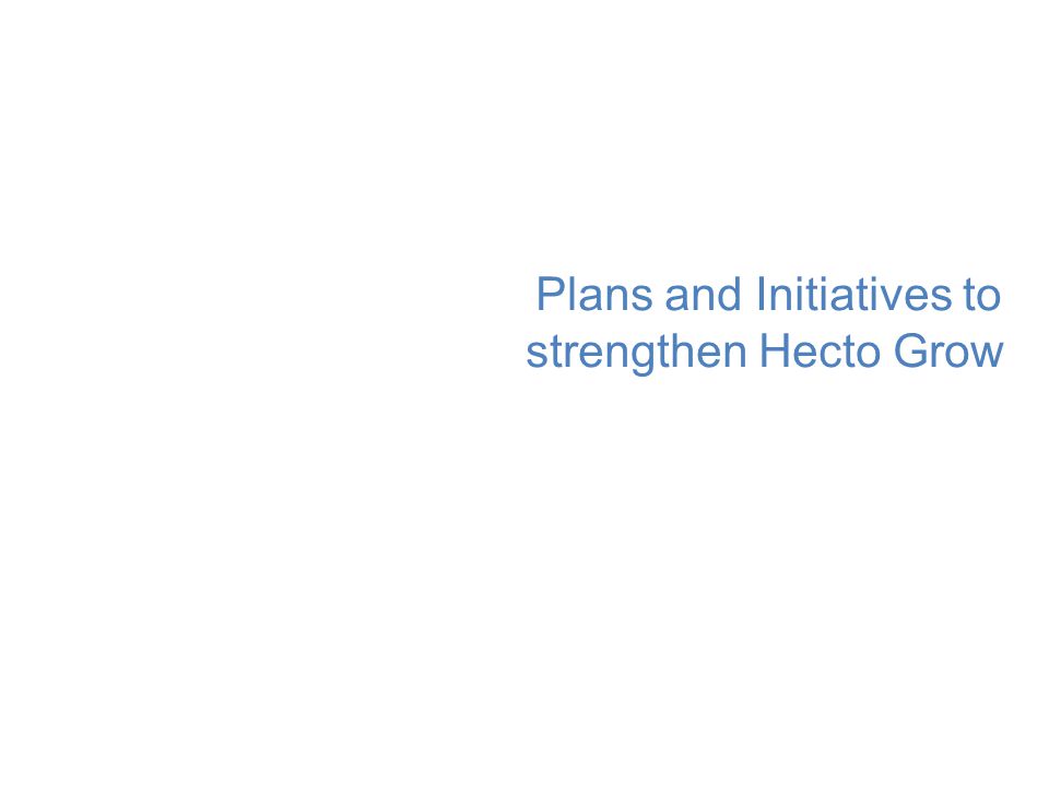 Plans and Initiatives to strengthen Hecto Grow