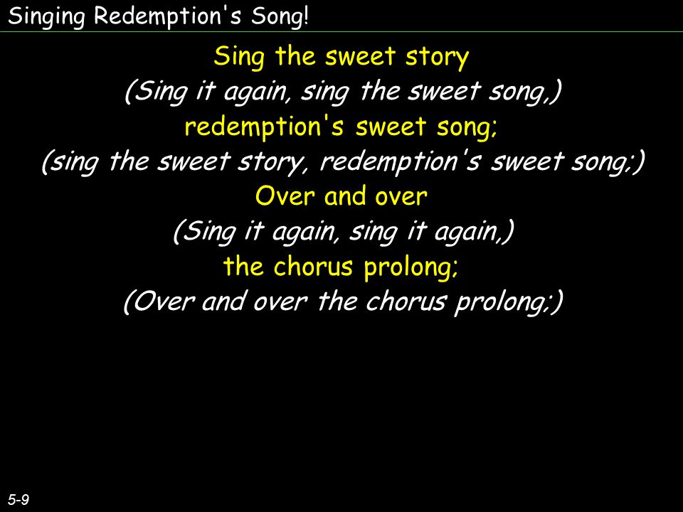 (Sing it again, sing the sweet song,) redemption s sweet song;