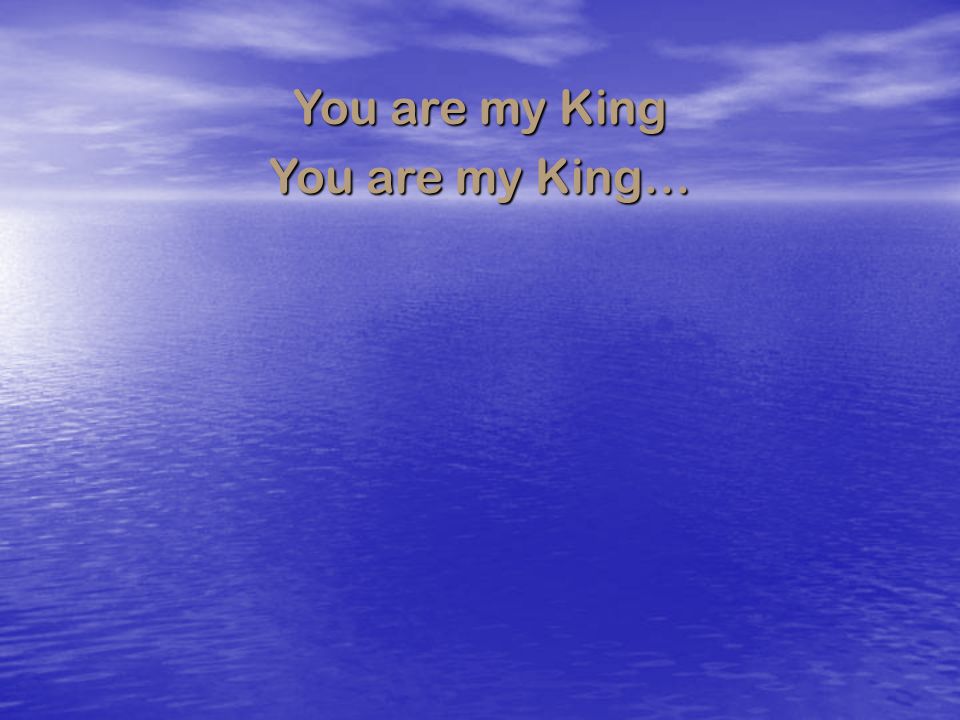 You are my King You are my King…