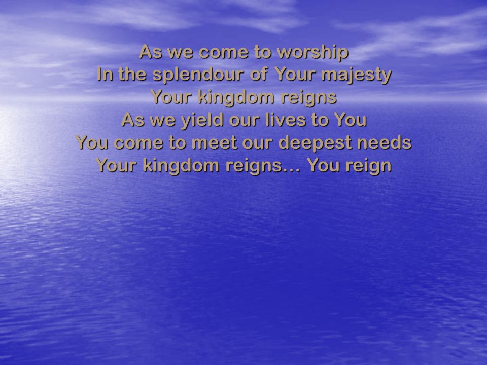 In the splendour of Your majesty Your kingdom reigns