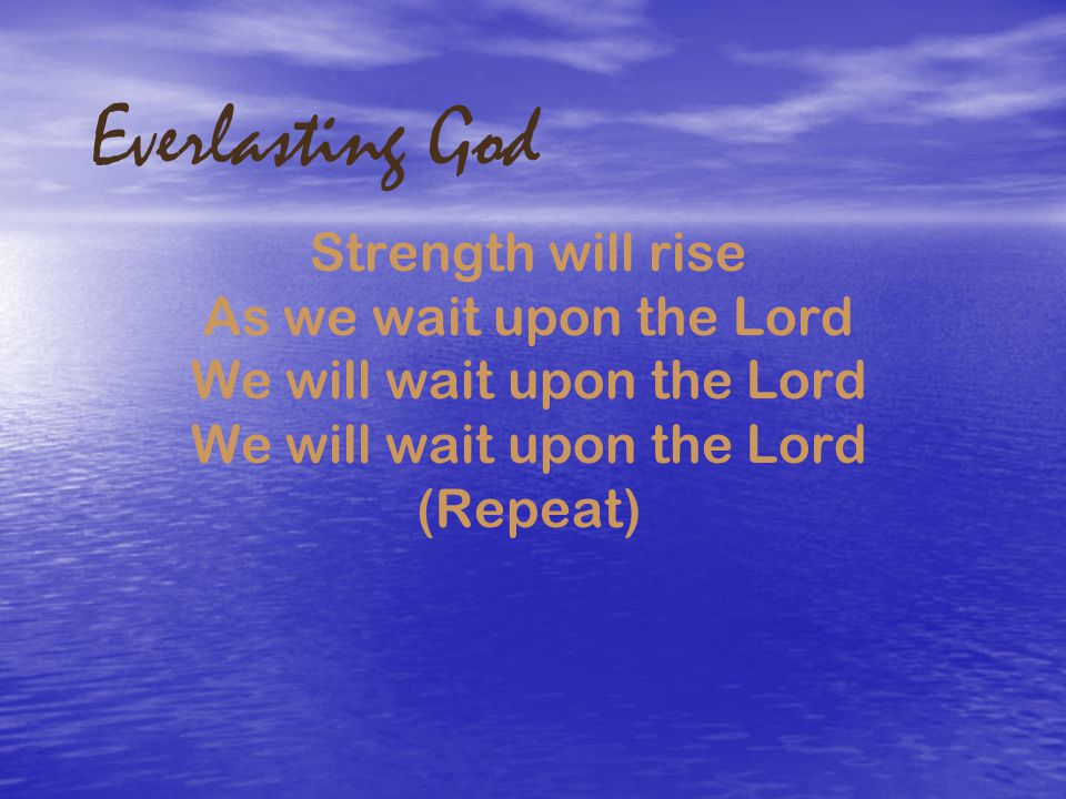 Everlasting God Strength will rise As we wait upon the Lord We will wait upon the Lord We will wait upon the Lord (Repeat)