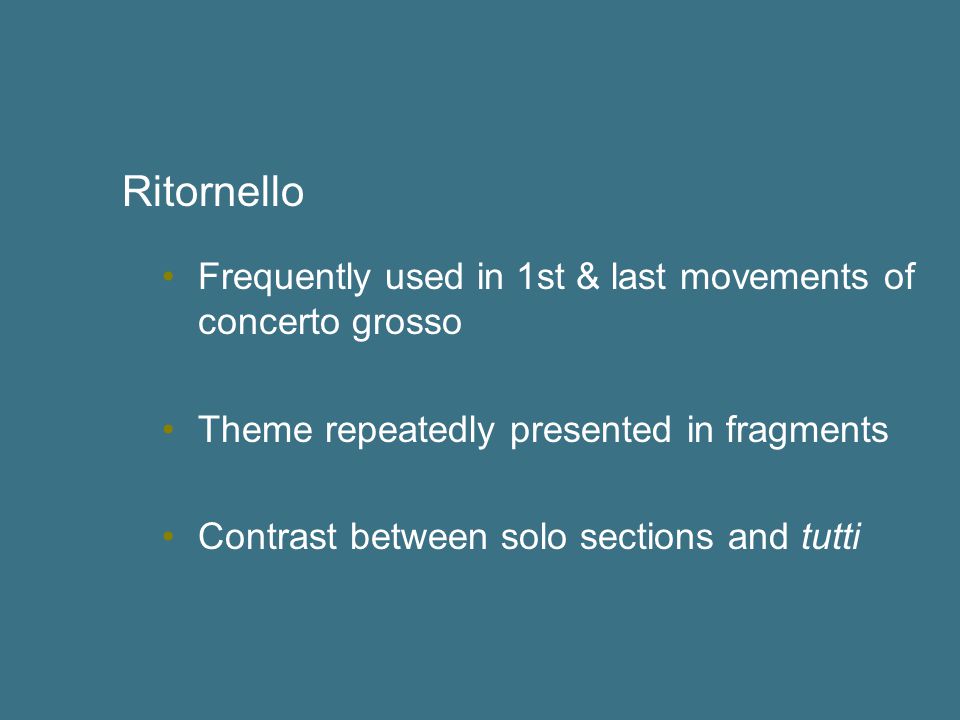 Ritornello Frequently used in 1st & last movements of concerto grosso