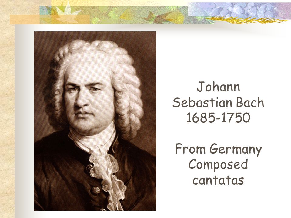 Johann Sebastian Bach From Germany Composed cantatas