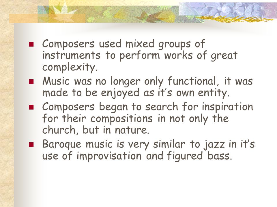 Composers used mixed groups of instruments to perform works of great complexity.