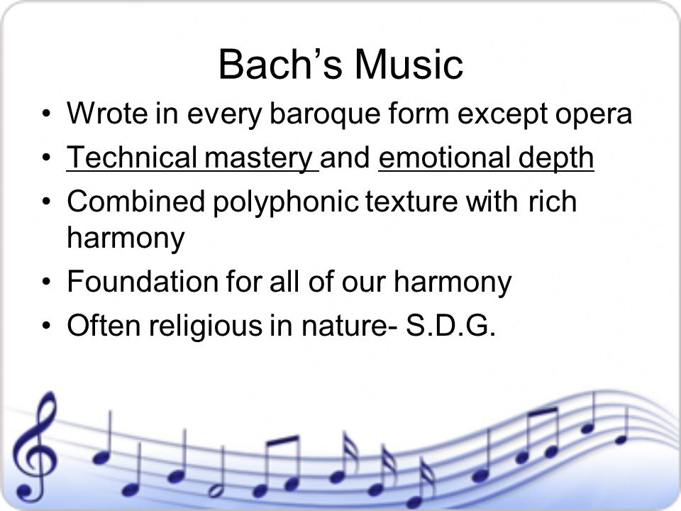 Bach’s Music Wrote in every baroque form except opera
