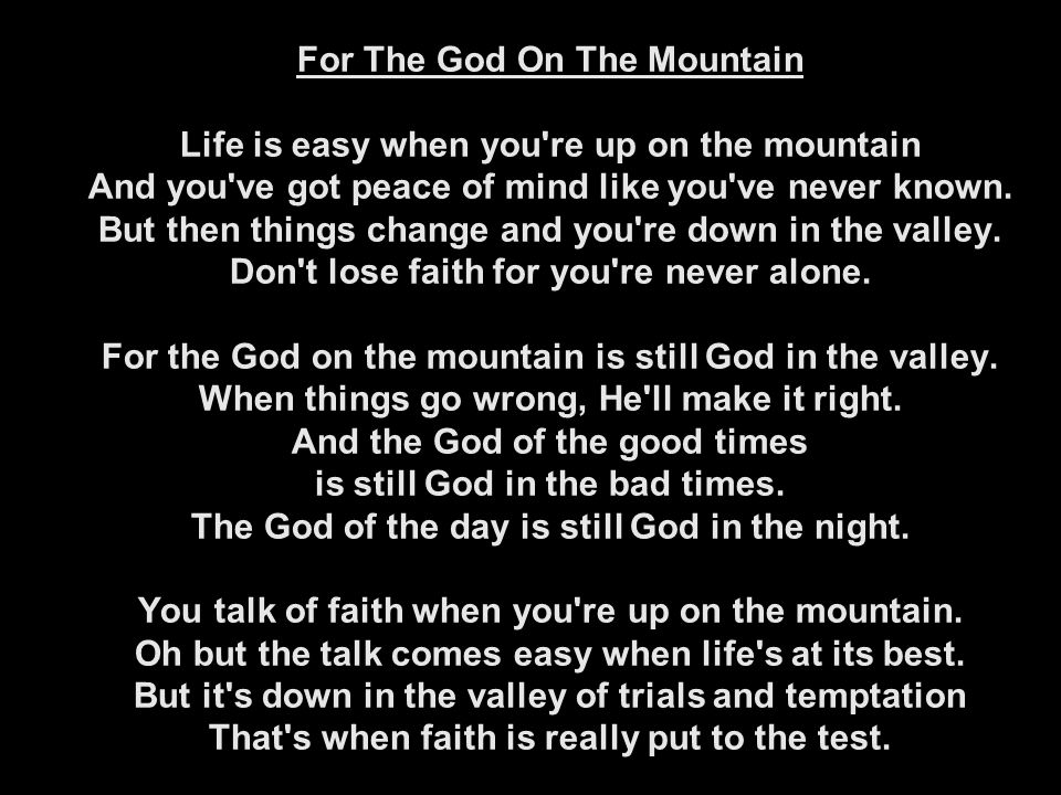 For The God On The Mountain Life is easy when you re up on the mountain And you ve got peace of mind like you ve never known.