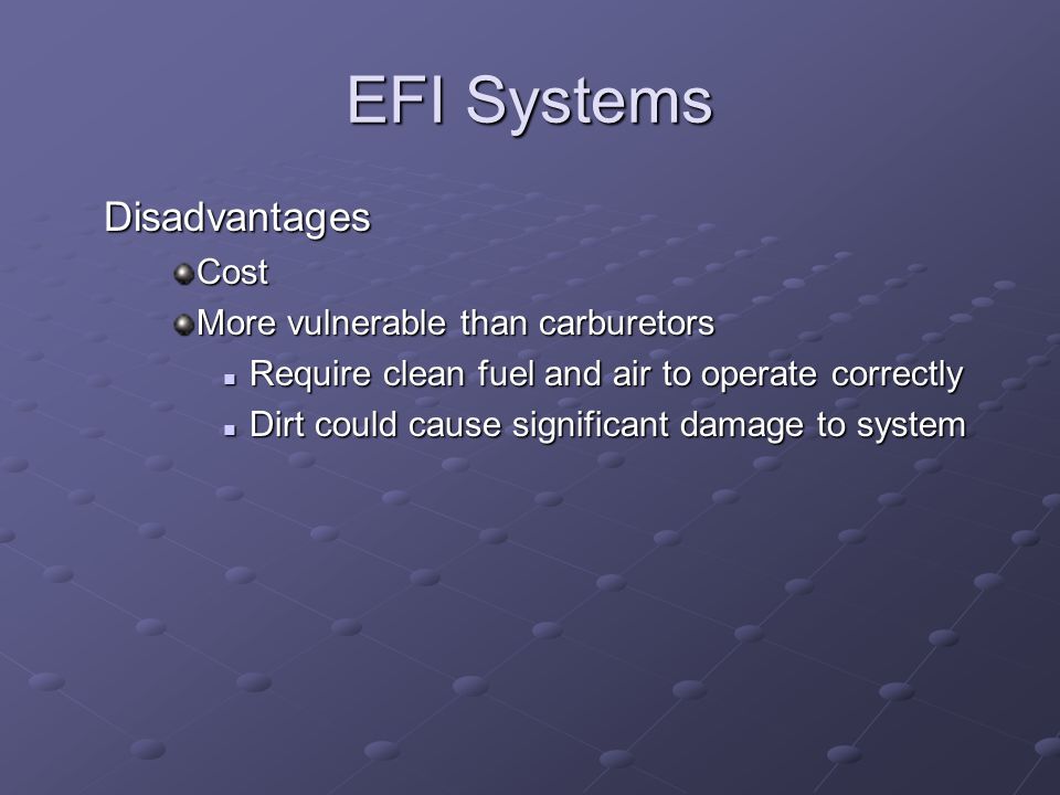 EFI Systems Disadvantages Cost More vulnerable than carburetors
