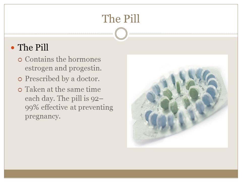The Pill The Pill Contains the hormones estrogen and progestin.