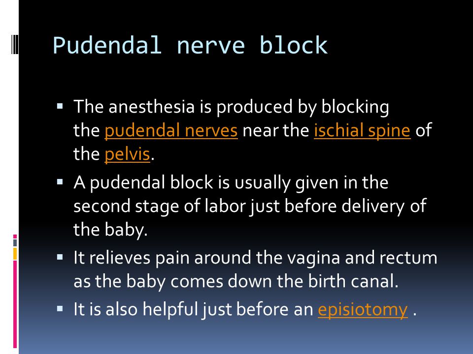 Pudendal nerve block The anesthesia is produced by blocking the pudendal nerves near the ischial spine of the pelvis.
