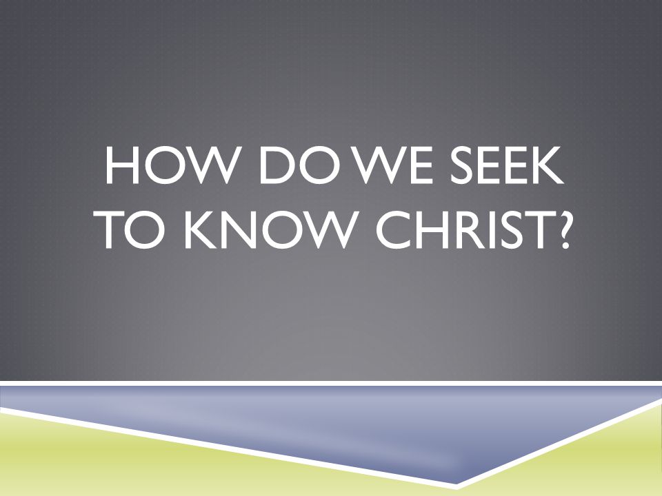 how do we seek to know Christ