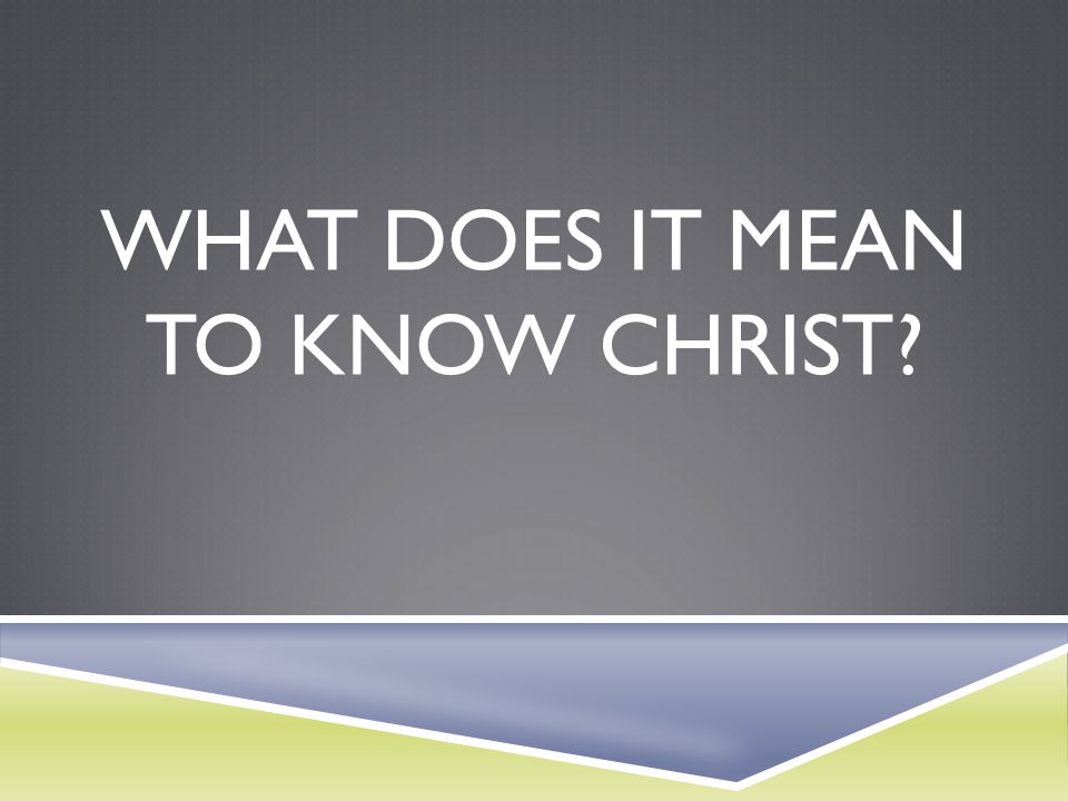What does it mean to know Christ