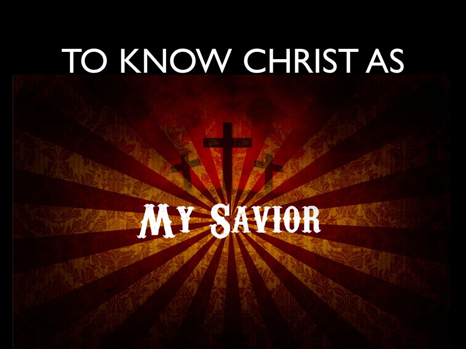 To know Christ as To know Him as Savior
