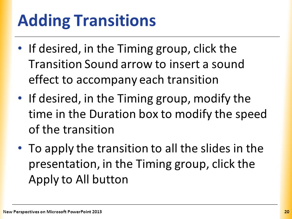 Adding Transitions If desired, in the Timing group, click the Transition Sound arrow to insert a sound effect to accompany each transition.