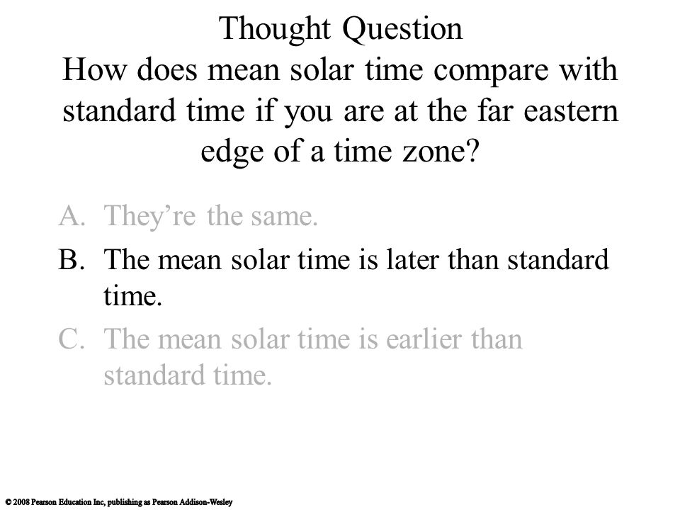 Thought Question How does mean solar time compare with standard time if you are at the far eastern edge of a time zone