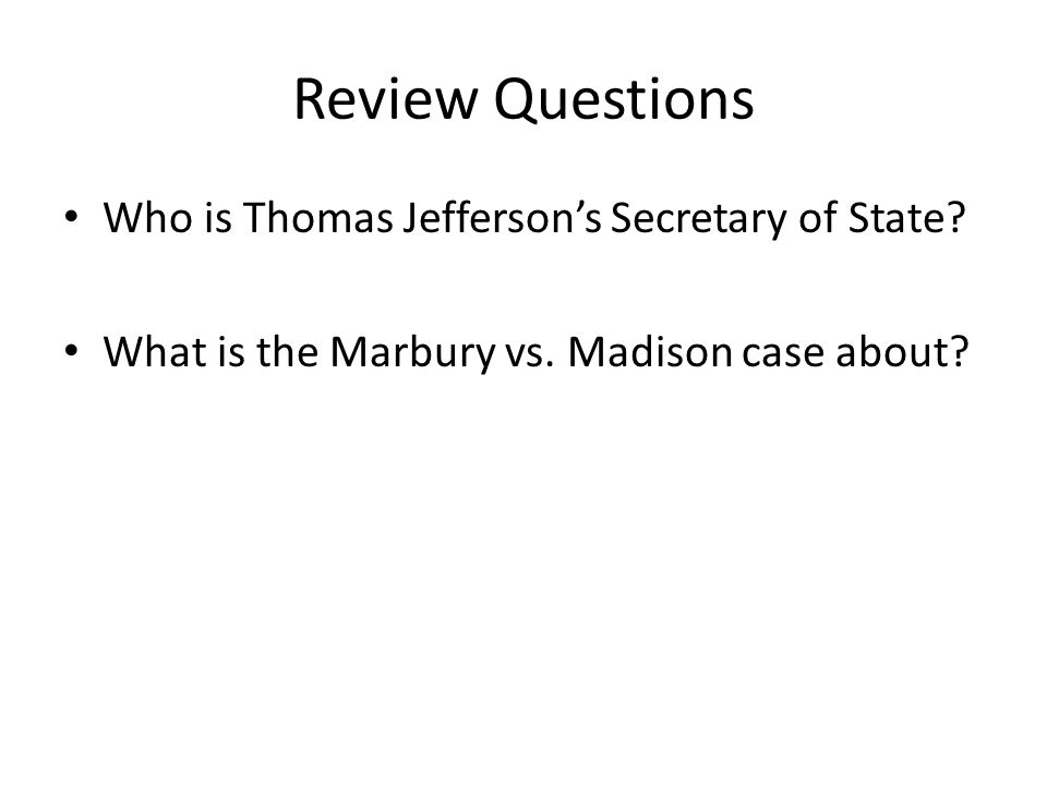 Review Questions Who is Thomas Jefferson’s Secretary of State