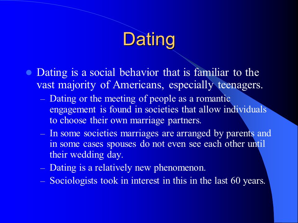 Dating Dating is a social behavior that is familiar to the vast majority of Americans, especially teenagers.