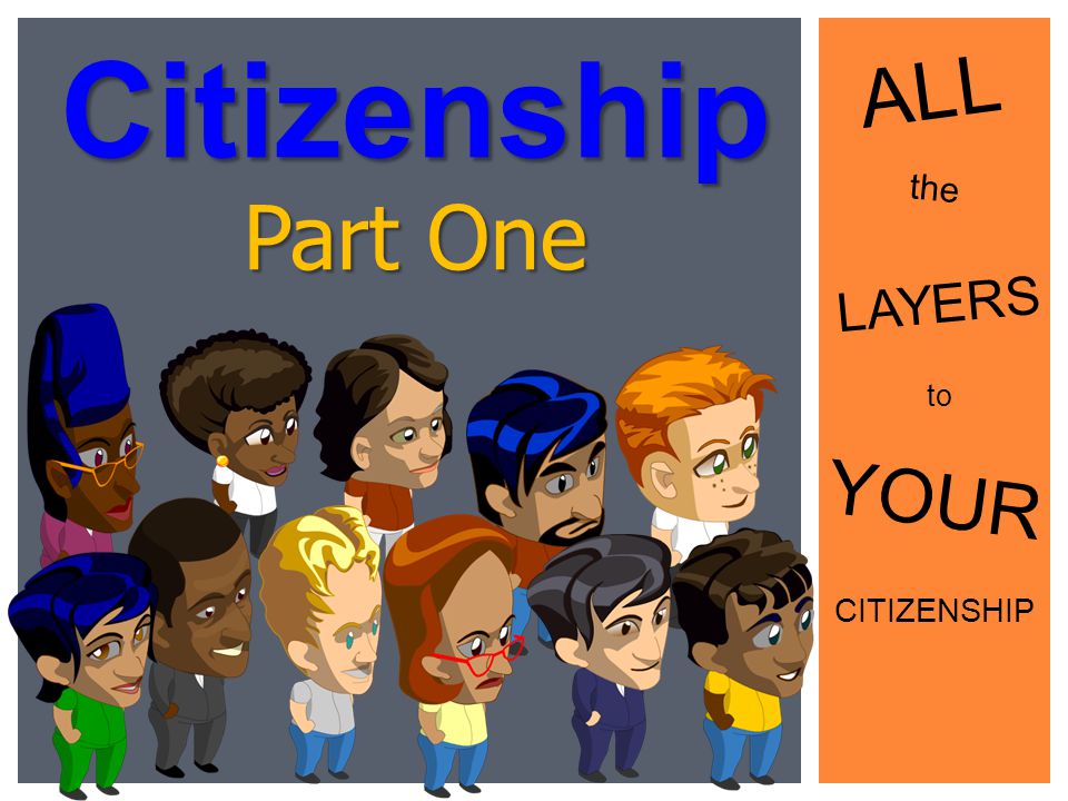 Citizenship ALL the Part One LAYERS to YOUR CITIZENSHIP