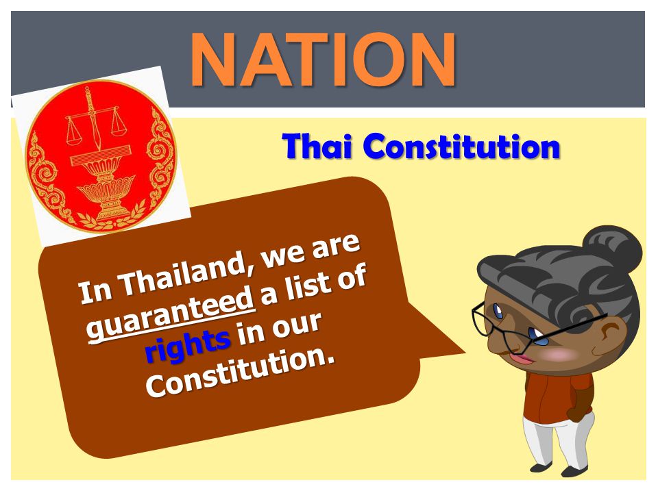 In Thailand, we are guaranteed a list of rights in our Constitution.