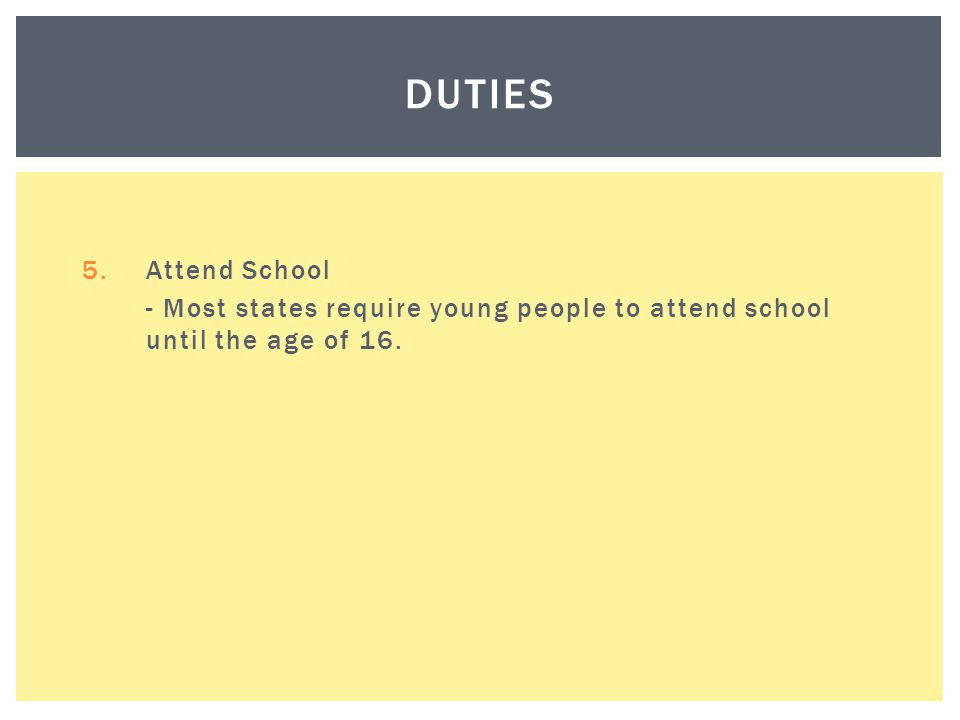 Duties Attend School - Most states require young people to attend school until the age of 16.