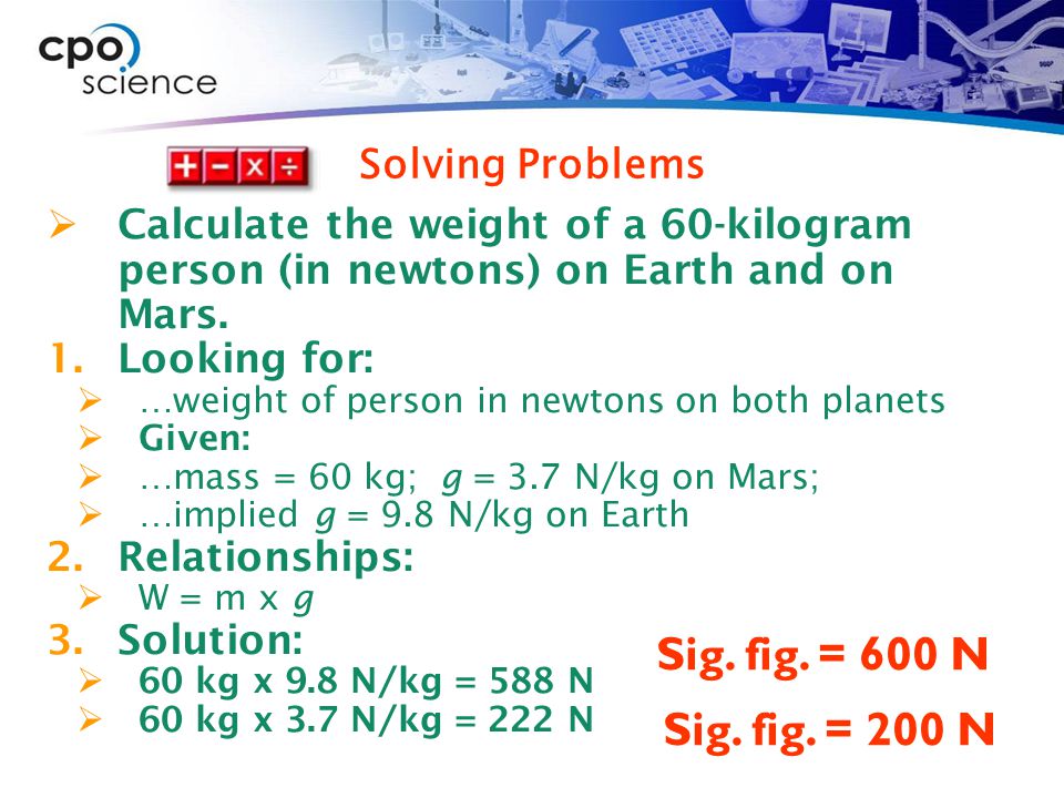 Sig. fig. = 600 N Sig. fig. = 200 N Solving Problems