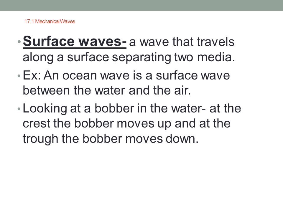 17.1 Mechanical Waves Surface waves- a wave that travels along a surface separating two media.