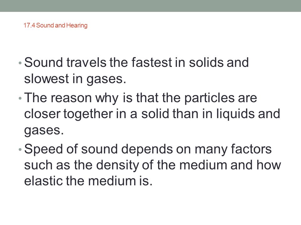 Sound travels the fastest in solids and slowest in gases.