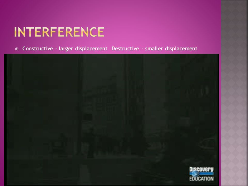 interference Constructive – larger displacement Destructive – smaller displacement